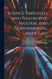 Front cover_Science Simplified, and Philosophy, Natural and Experimental, Made Easy