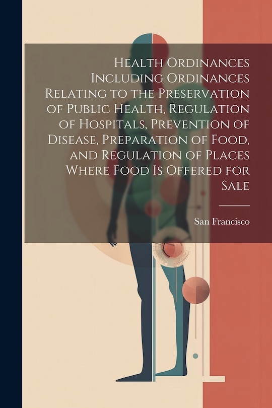 Front cover_Health Ordinances Including Ordinances Relating to the Preservation of Public Health, Regulation of Hospitals, Prevention of Disease, Preparation of Food, and Regulation of Places Where Food Is Offered for Sale
