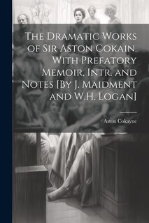 Front cover_The Dramatic Works of Sir Aston Cokain. With Prefatory Memoir, Intr. and Notes [By J. Maidment and W.H. Logan]