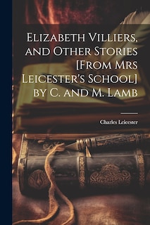 Front cover_Elizabeth Villiers, and Other Stories [From Mrs Leicester's School] by C. and M. Lamb