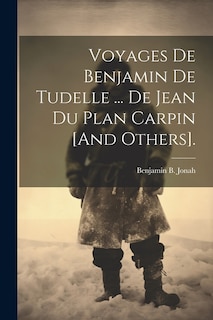 Voyages De Benjamin De Tudelle ... De Jean Du Plan Carpin [And Others].