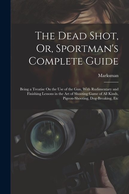 Couverture_The Dead Shot, Or, Sportman's Complete Guide