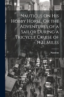 Front cover_Nauticus On His Hobby Horse, Or the Adventures of a Sailor During a Tricycle Cruise of 1427 Miles