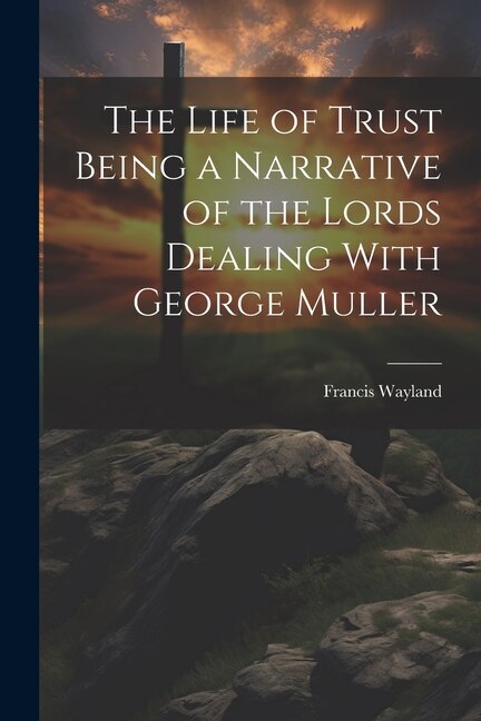 Front cover_The Life of Trust Being a Narrative of the Lords Dealing With George Muller