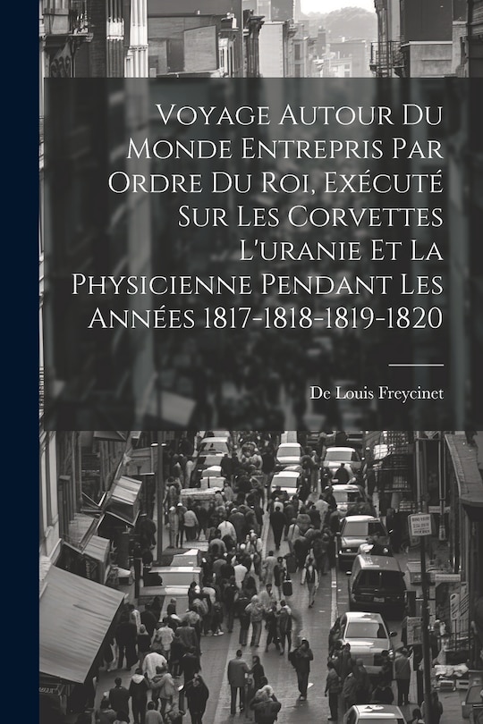 Couverture_Voyage Autour Du Monde Entrepris Par Ordre Du Roi, Exécuté Sur Les Corvettes L'uranie Et La Physicienne Pendant Les Années 1817-1818-1819-1820
