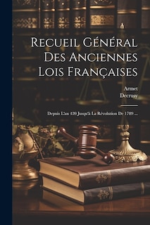 Recueil Général Des Anciennes Lois Françaises: Depuis L'an 420 Jusqu'à La Révolution De 1789 ...