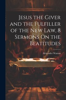 Front cover_Jesus the Giver and the Fulfiller of the New Law, 8 Sermons On the Beatitudes