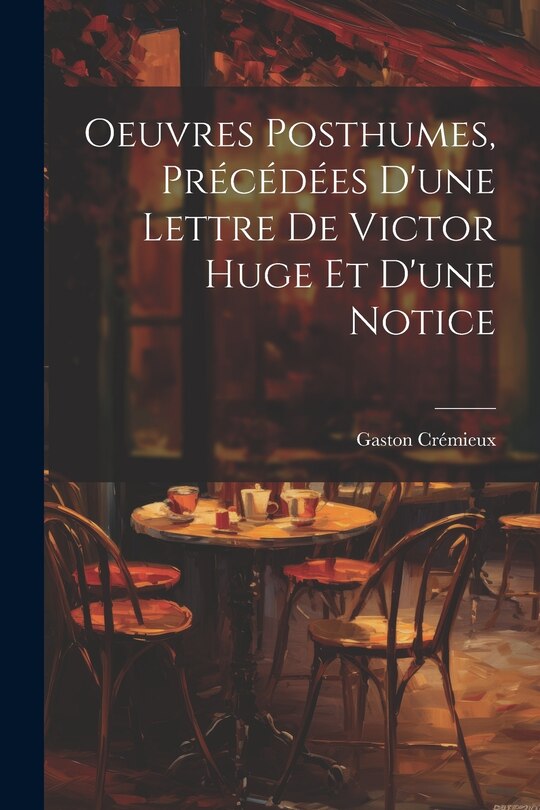Couverture_Oeuvres Posthumes, Précédées D'une Lettre De Victor Huge Et D'une Notice