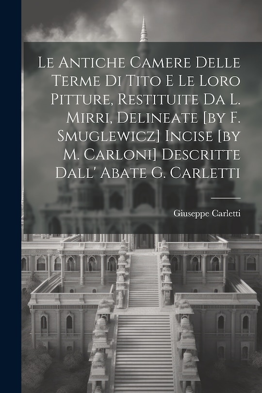 Front cover_Le Antiche Camere Delle Terme Di Tito E Le Loro Pitture, Restituite Da L. Mirri, Delineate [by F. Smuglewicz] Incise [by M. Carloni] Descritte Dall' Abate G. Carletti
