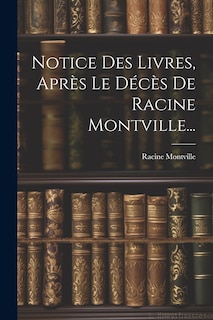 Couverture_Notice Des Livres, Après Le Décès De Racine Montville...