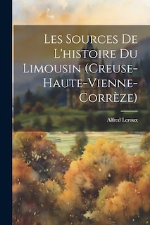 Front cover_Les Sources De L'histoire Du Limousin (Creuse-Haute-Vienne-Corrèze)