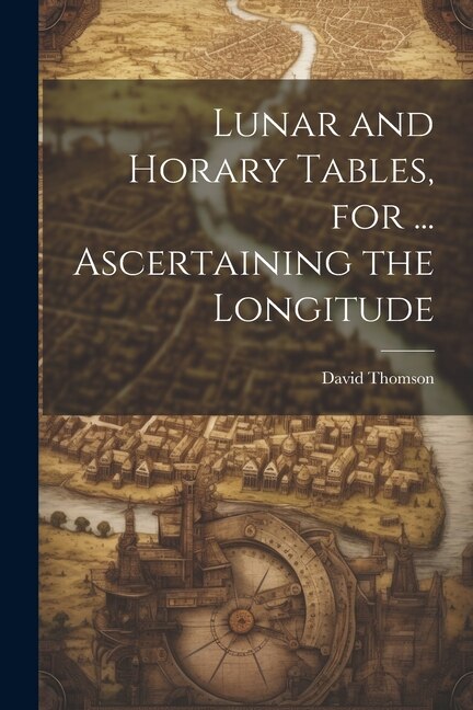 Front cover_Lunar and Horary Tables, for ... Ascertaining the Longitude