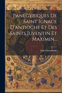 Couverture_Panégyriques De Saint Ignace D'antioche Et Des Saints Juventin Et Maximin...