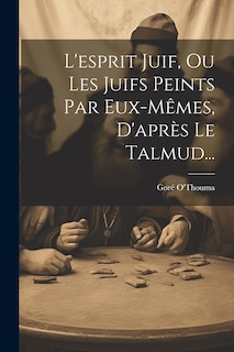 Couverture_L'esprit Juif, Ou Les Juifs Peints Par Eux-mêmes, D'après Le Talmud...