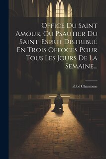 Couverture_Office Du Saint Amour, Ou Psautier Du Saint-esprit Distribué En Trois Offoces Pour Tous Les Jours De La Semaine...