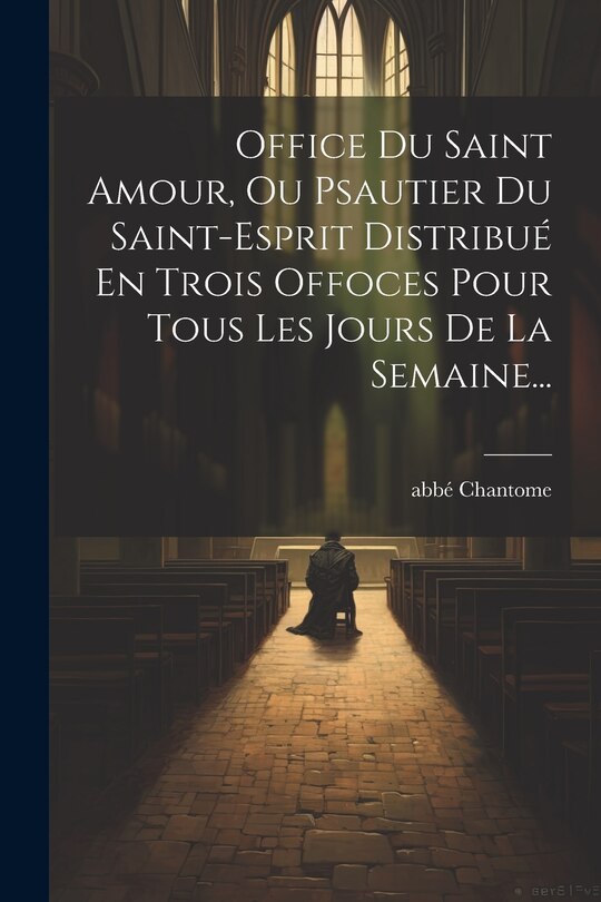 Couverture_Office Du Saint Amour, Ou Psautier Du Saint-esprit Distribué En Trois Offoces Pour Tous Les Jours De La Semaine...