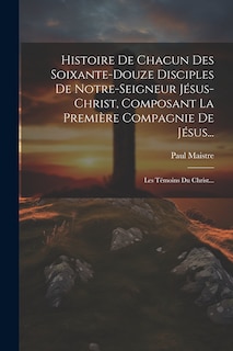 Front cover_Histoire De Chacun Des Soixante-douze Disciples De Notre-seigneur Jésus-christ, Composant La Première Compagnie De Jésus...
