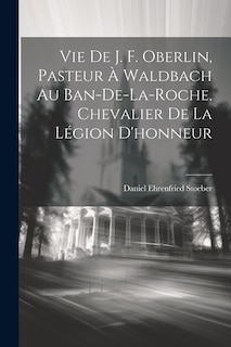 Front cover_Vie De J. F. Oberlin, Pasteur À Waldbach Au Ban-De-La-Roche, Chevalier De La Légion D'honneur