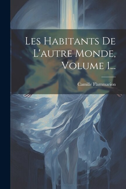 Les Habitants De L'autre Monde, Volume 1...