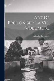 Front cover_Art De Prolonger La Vie, Volume 9...