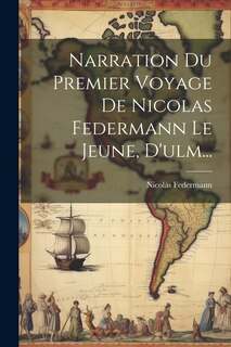 Couverture_Narration Du Premier Voyage De Nicolas Federmann Le Jeune, D'ulm...