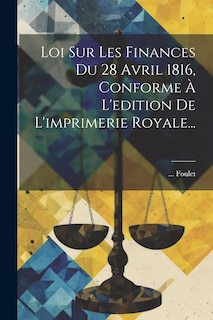 Couverture_Loi Sur Les Finances Du 28 Avril 1816, Conforme À L'edition De L'imprimerie Royale...