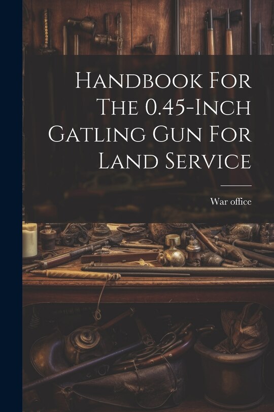 Couverture_Handbook For The 0.45-inch Gatling Gun For Land Service