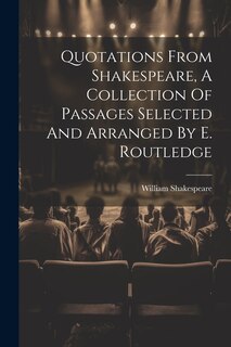 Front cover_Quotations From Shakespeare, A Collection Of Passages Selected And Arranged By E. Routledge