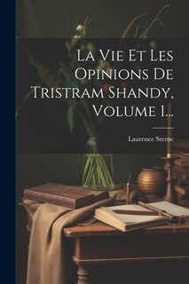 La Vie Et Les Opinions De Tristram Shandy, Volume 1...