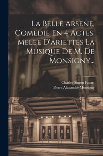 Front cover_La Belle Arsene, Comedie En 4 Actes, Melee D'ariettes La Musique De M. De Monsigny...