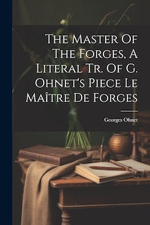 Front cover_The Master Of The Forges, A Literal Tr. Of G. Ohnet's Piece Le Maître De Forges