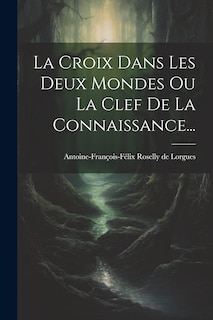 Couverture_La Croix Dans Les Deux Mondes Ou La Clef De La Connaissance...