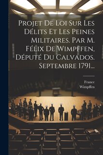 Front cover_Projet De Loi Sur Les Délits Et Les Peines Militaires. Par M. Félix De Wimpffen, Député Du Calvados. Septembre 1791...
