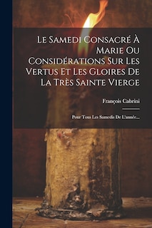 Front cover_Le Samedi Consacré À Marie Ou Considérations Sur Les Vertus Et Les Gloires De La Très Sainte Vierge