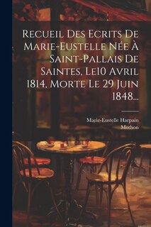 Front cover_Recueil Des Ecrits De Marie-eustelle Née À Saint-pallais De Saintes, Le10 Avril 1814, Morte Le 29 Juin 1848...