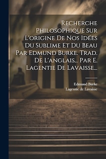 Front cover_Recherche Philosophique Sur L'origine De Nos Idées Du Sublime Et Du Beau Par Edmund Burke. Trad. De L'anglais... Par E. Lagentie De Lavaisse...