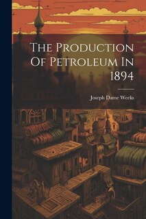 Front cover_The Production Of Petroleum In 1894