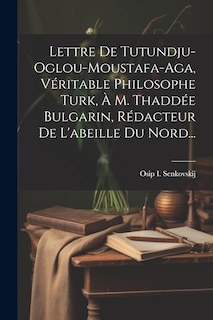 Front cover_Lettre De Tutundju-oglou-moustafa-aga, Véritable Philosophe Turk, À M. Thaddée Bulgarin, Rédacteur De L'abeille Du Nord...