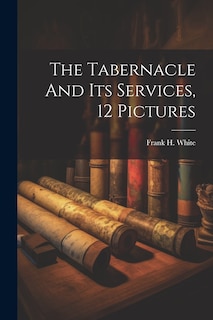 Front cover_The Tabernacle And Its Services, 12 Pictures