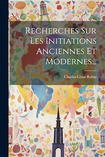 Couverture_Recherches Sur Les Initiations Anciennes Et Modernes...