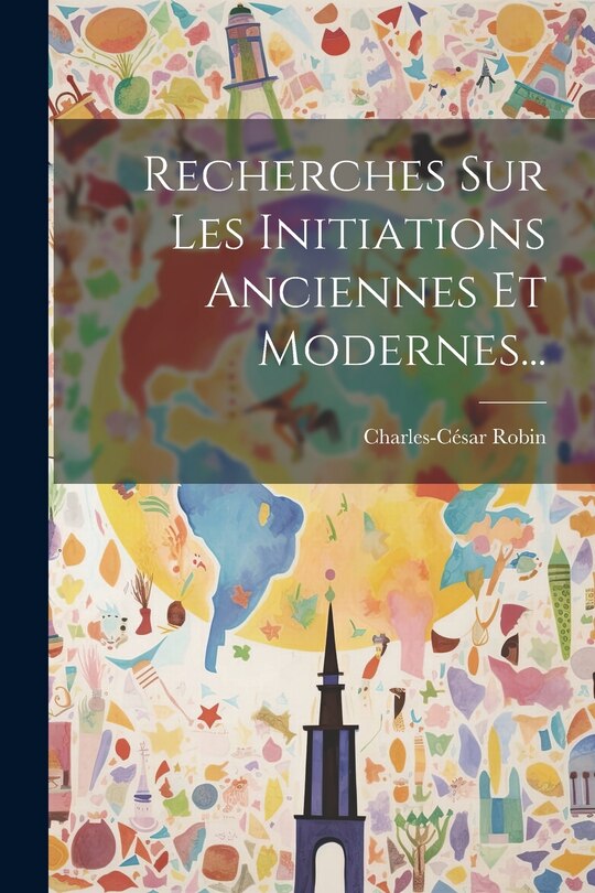 Couverture_Recherches Sur Les Initiations Anciennes Et Modernes...