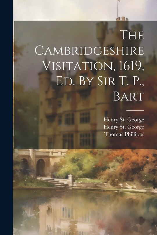 Couverture_The Cambridgeshire Visitation, 1619, Ed. By Sir T. P., Bart