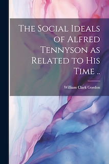 Front cover_The Social Ideals of Alfred Tennyson as Related to his Time ..