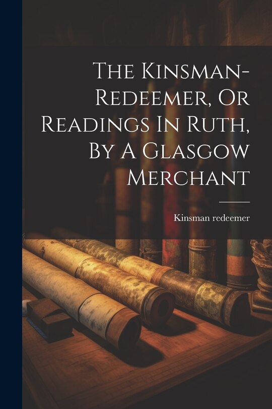 Front cover_The Kinsman-redeemer, Or Readings In Ruth, By A Glasgow Merchant