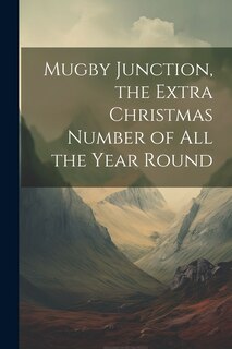 Front cover_Mugby Junction, the Extra Christmas Number of All the Year Round