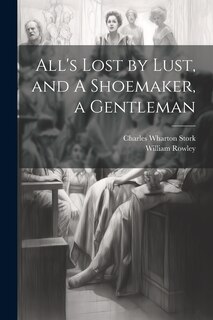 Front cover_All's Lost by Lust, and A Shoemaker, a Gentleman