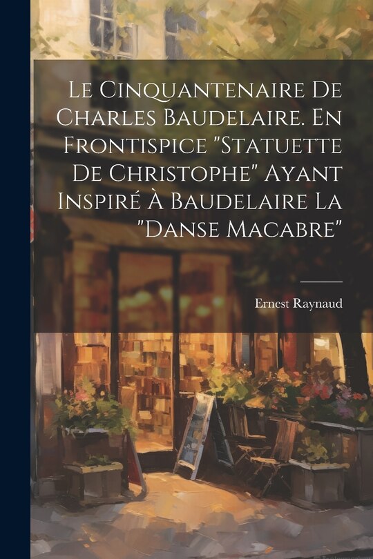 Front cover_Le Cinquantenaire de Charles Baudelaire. En frontispice Statuette de Christophe ayant inspiré à Baudelaire la Danse macabre
