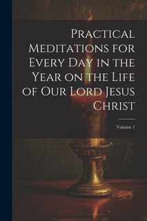 Front cover_Practical Meditations for Every day in the Year on the Life of Our Lord Jesus Christ; Volume 1