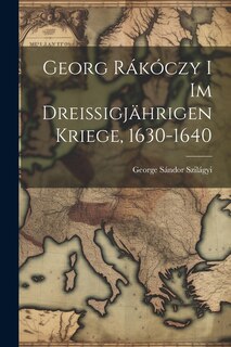 Couverture_Georg Rákóczy i im Dreissigjährigen Kriege, 1630-1640