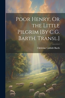 Front cover_Poor Henry, Or the Little Pilgrim [By C.G. Barth. Transl.]